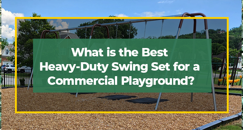 What is the Best Heavy-Duty Swing Set for a Commercial Playground?