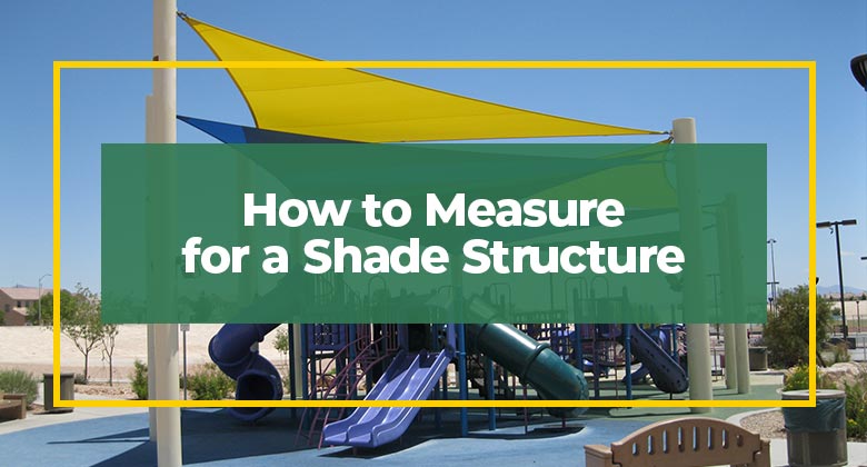 How to Measure for a Shade Structure
