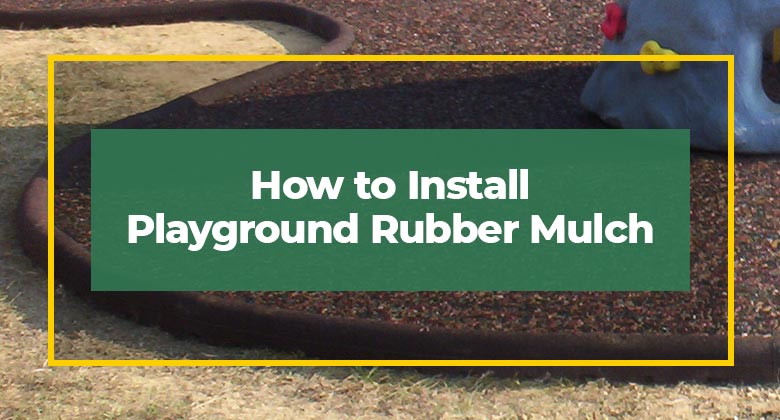 How To Install Playground Rubber Mulch