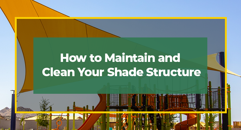 How to Maintain and Clean Your Shade Structure