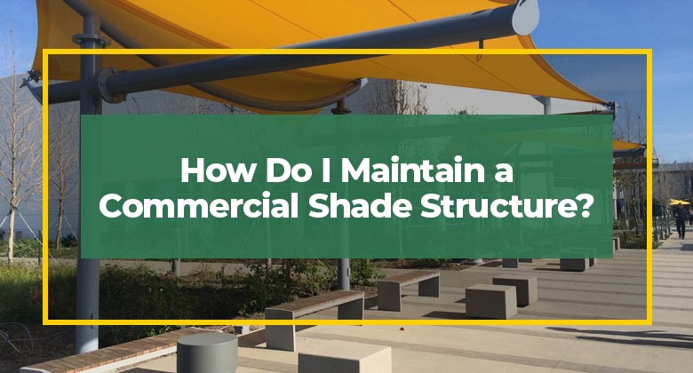 How Do I Maintain a Commercial Shade Structure?