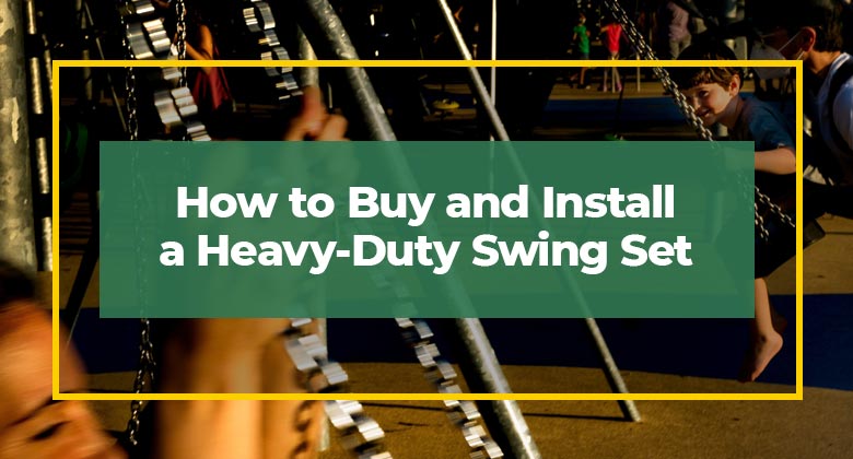 How to Buy and Install a Heavy-duty Swing Set