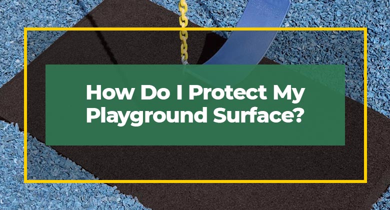 How Do I Protect My Playground Surface?