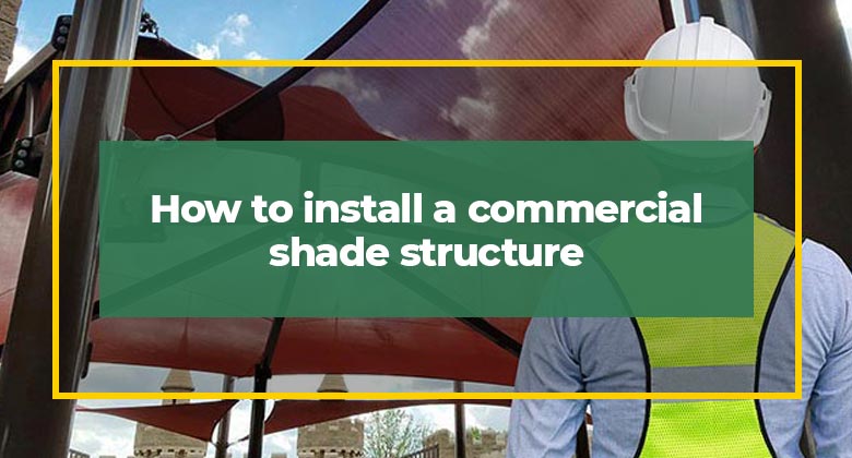 How to install a commercial shade structure