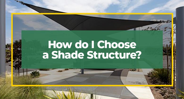 How do I choose a shade structure?
