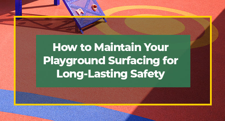 How to Maintain Your Playground Surfacing for Long-Lasting Safety (and Why Pour-in-Place Excels)